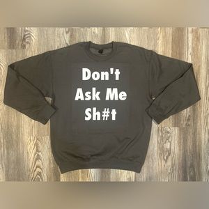 Don’t ask me sh#t crewneck